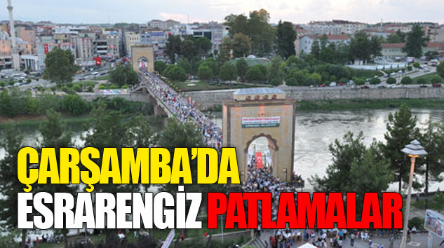 Çarşamba'da esrarengiz patlamalar paniğe neden oldu