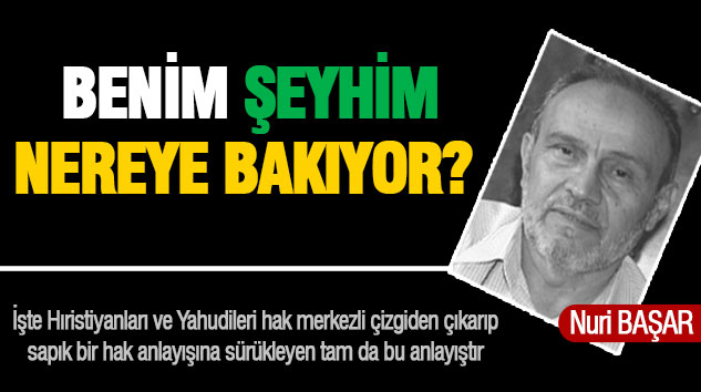 Benim şeyhim nereye bakıyor?