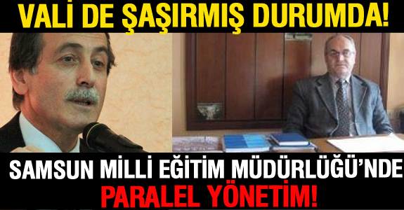 SAMSUN MİLLİ EĞİTİM MÜDÜRLÜĞÜ’NDE PARALEL YÖNETİM