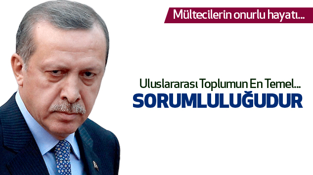 Erdoğan:Uluslararası toplumun sorumluluğudur...