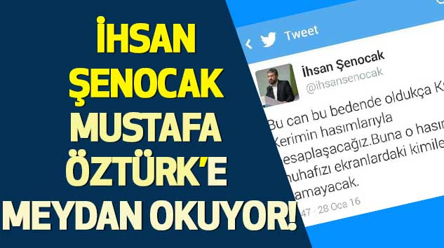 İhsan Şenocak Mustafa Öztürk’e Meydan Okuyor!