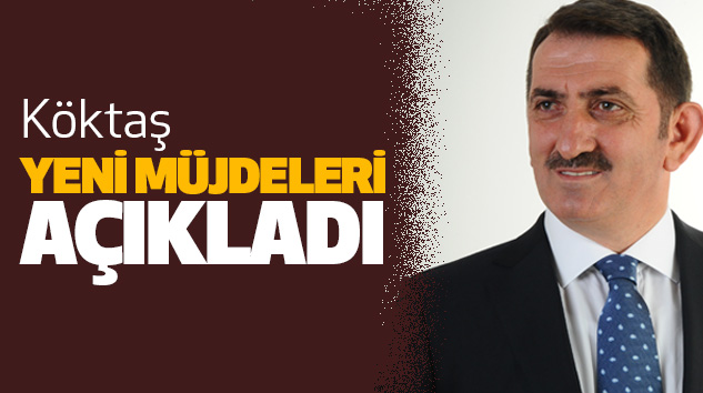 Köktaş Yeni Müjdeleri Açıkladı