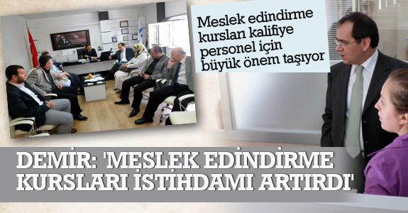 Milletvekili Mustafa Demir: 'Meslek edindirme kursları istihdamı artırdı'