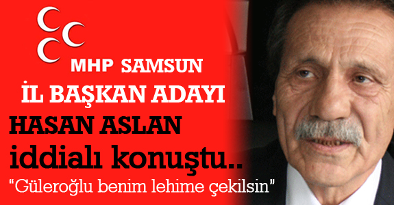 MHP Samsun İl Başkan Adayı Hasan Aslan iddialı konuştu..