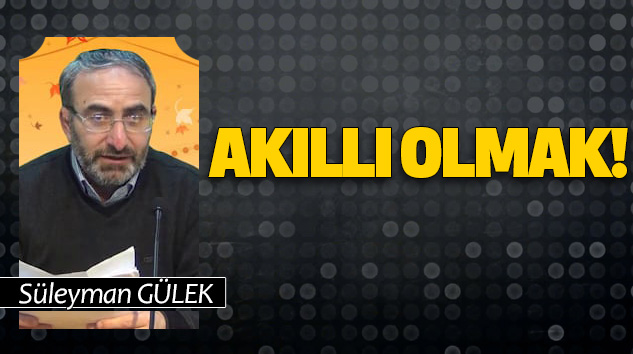 Akıllı Olmak!