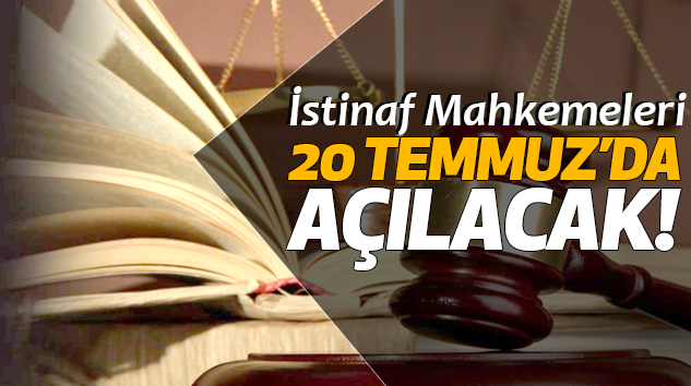İstinaf Mahkemeleri 20 Temmuz’da Açılacak!