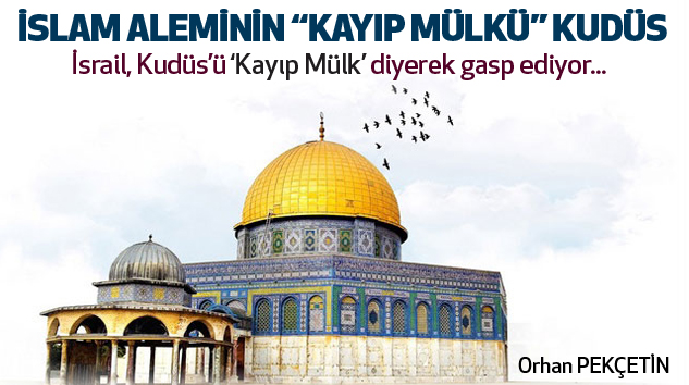 İslam Aleminin “Kayıp Mülkü” Kudüs..