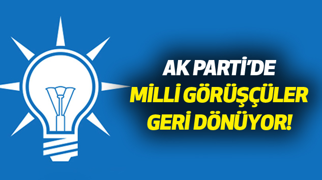 Ak parti’de milli görüşçüler geri dönüyor!