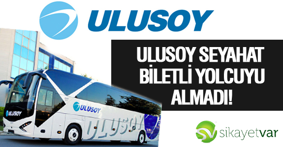 ULUSOY SEYAHAT BİLETLİ YOLCUYU ALMADI!