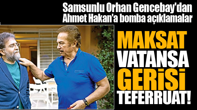 Samsunlu Orhan Gencebay'dan Ahmet Hakan'a bomba açıklamalar