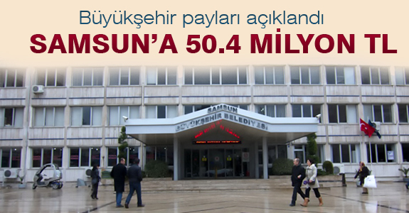 Samsun Büyükşehir Belediyesine ise 50.4 milyon TL