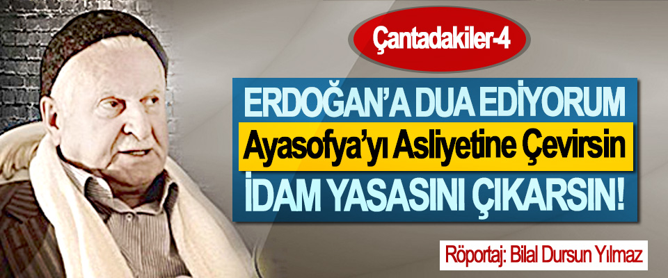 Erdoğan’a Dua Ediyorum, Ayasofya'yı Asliyetine Çevirsin, İdam Yasasını Çıkarsın… 