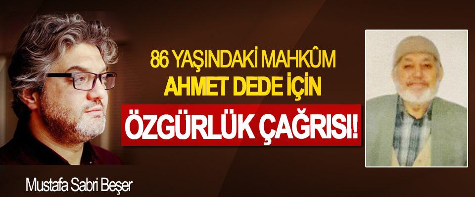 86 Yaşındaki Mahkûm Ahmet Dede İçin Özgürlük Çağrısı!