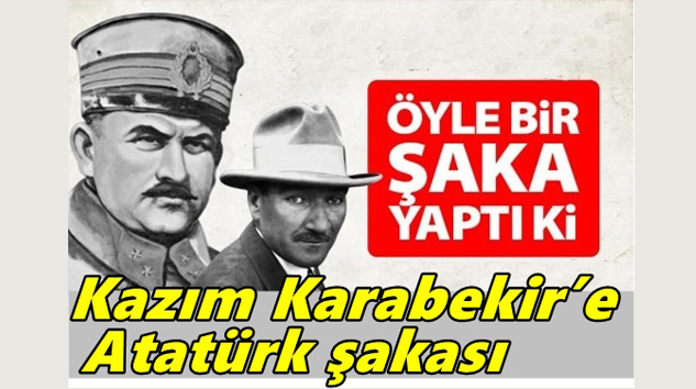 Kazım Karabekir’e Atatürk Şakası