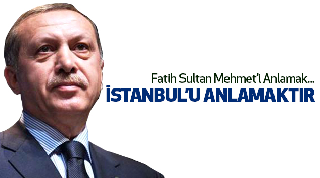 Fatih Sultan Mehmet’i Anlamak, İstanbul’u Anlamaktır...
