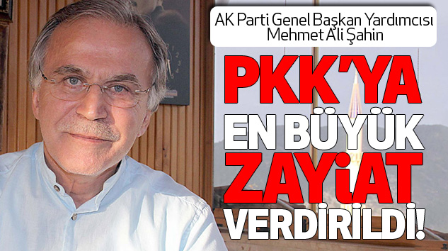 Mehmet Ali Şahin:  Pkk’ya En Büyük Zayiat Verdirildi!