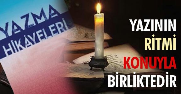 YAZININ RİTMİ, KONUYLA BİRLİKTEDİR