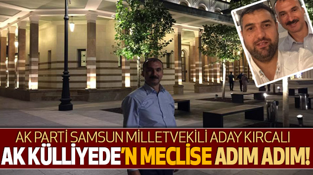 Ak Parti Samsun Milletvekili Adayı Kırcalı’nın Külliye Hatırası