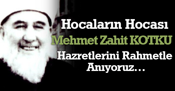 Hocaların Hocası Mehmet Zahit KOTKU Hazretlerini Rahmetle Anıyoruz