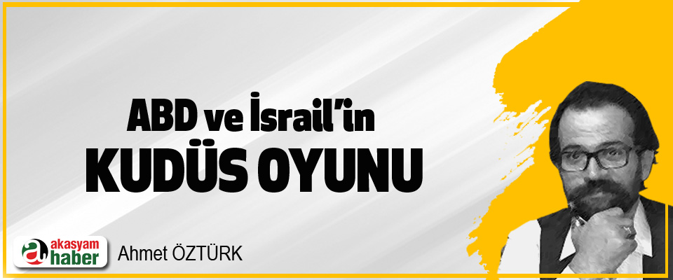 ABD Ve İsrail’in Kudüs Oyunu