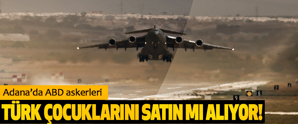 Adana’da ABD askerleri Türk çocuklarını satın mı alıyor!