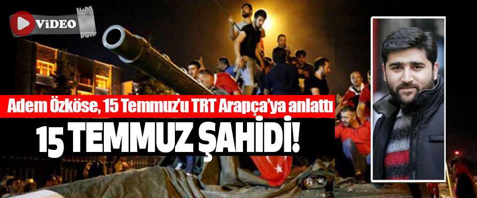 Adem Özköse, 15 Temmuz’u TRT Arapça’ya anlattı
