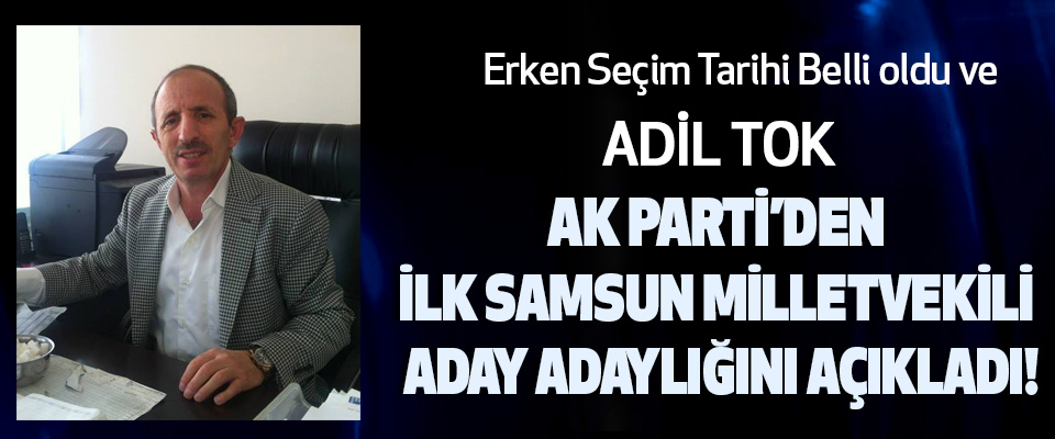 Adil Tok AK Parti’den ilk Samsun milletvekili aday adayı oldu!