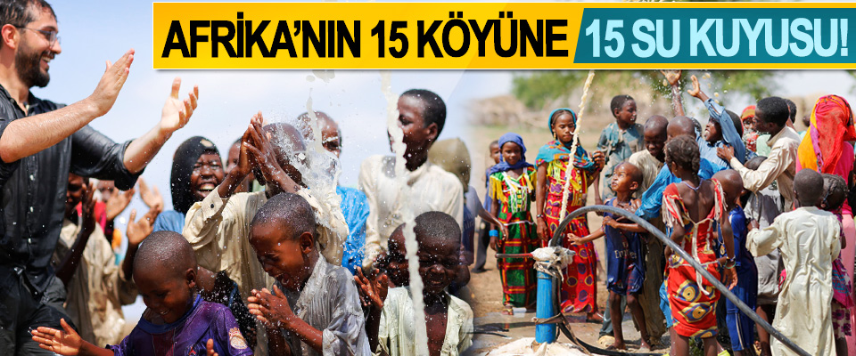 Afrika’nın 15 köyüne 15 su kuyusu!