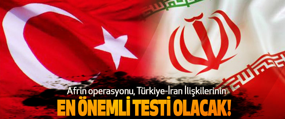  Afrin operasyonu, Türkiye-İran İlişkilerinin En önemli testi olacak!
