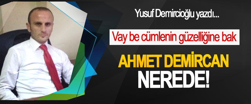​Ahmet Demircan nerede!
