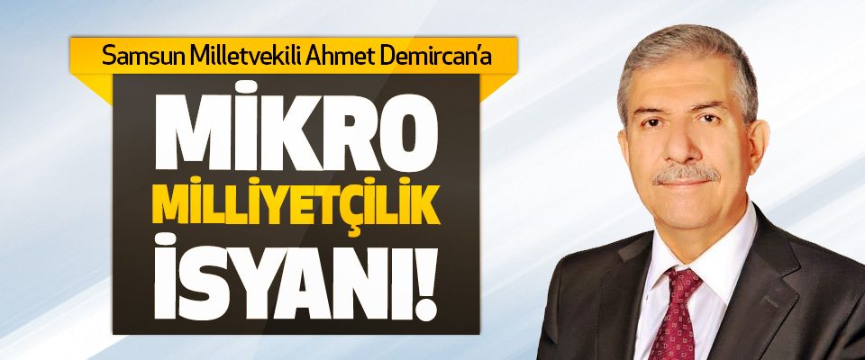 Ahmet Demircan’a Mikro Milliyetçilik İsyanı!