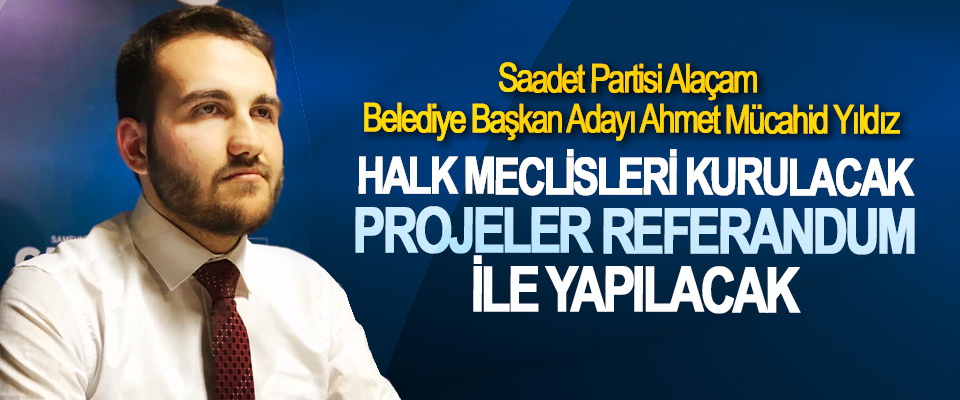 Ahmet Mücahid Yıldız; Halk Meclisleri Kurulacak, Projeler Referandum İle Yapılacak