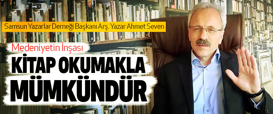 Ahmet Seven: Medeniyetin İnşası Kitap Okumakla Mümkündür