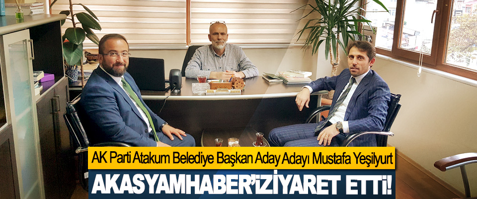 AK Parti Atakum Belediye Başkan Aday Adayı Mustafa Yeşilyurt Akasyamhaber’i ziyaret etti!                            