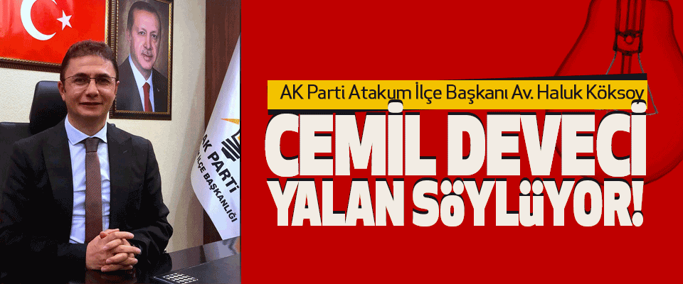 AK Parti Atakum İlçe Başkanı Av. Haluk Köksoy Cemil Deveci Yalan Söylüyor!