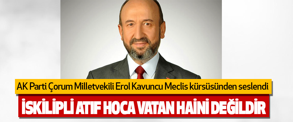 AK Parti Çorum Milletvekili Erol Kavuncu Meclis Kürsüsünden Seslendi