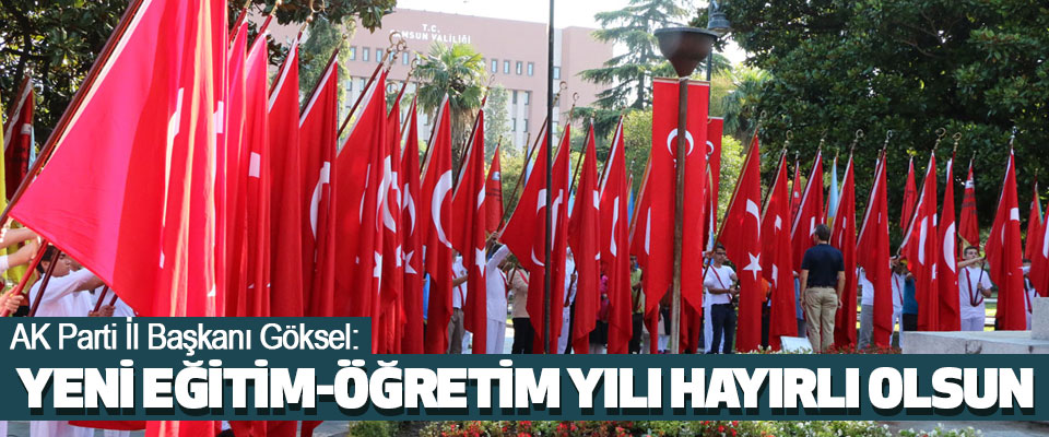 AK Parti İl Başkanı Göksel: Yeni Eğitim-Öğretim Yılı Hayırlı Olsun