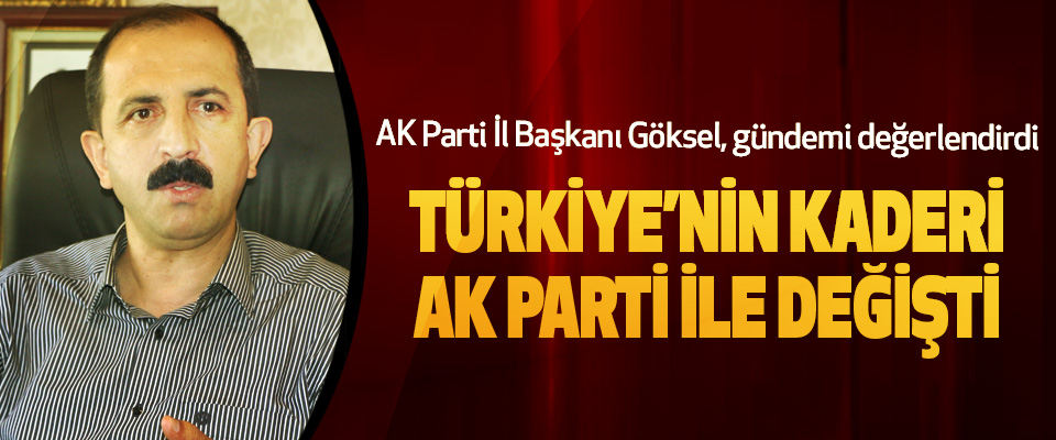 AK Parti İl Başkanı Göksel, gündemi değerlendirdi
