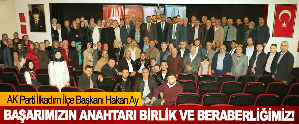 AK Parti İlkadım İlçe Başkanı Hakan Ay: Başarımızın anahtarı birlik ve beraberliğimiz!