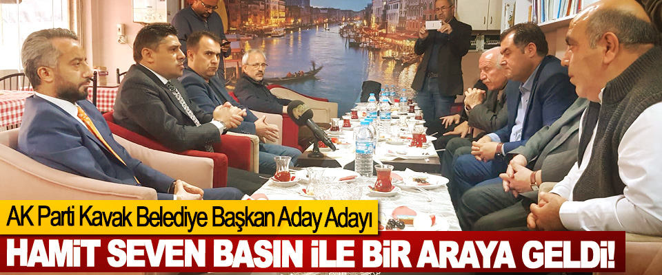 AK Parti Kavak Belediye Başkan Aday Adayı Hamit Seven Basın ile bir araya geldi!