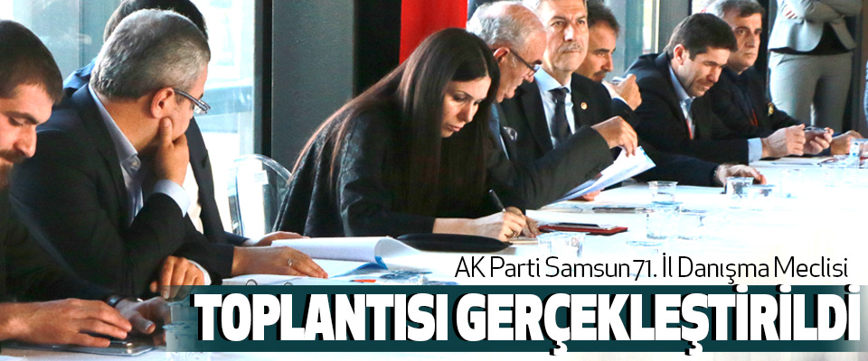 AK Parti Samsun 71. İl Danışma Meclisi Toplantısı Gerçekleştirildi
