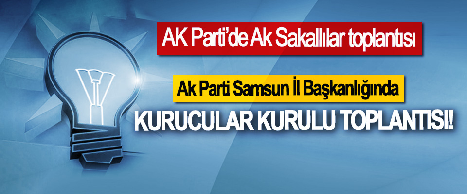 Ak Parti Samsun İl Başkanlığında Kurucular Kurulu Toplantısı!