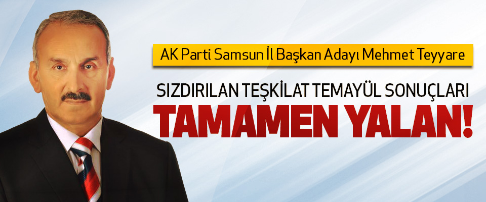 AK Parti Samsun İl Başkan Adayı Mehmet Teyyare: Sızdırılan teşkilat temayül sonuçları tamamen yalan!