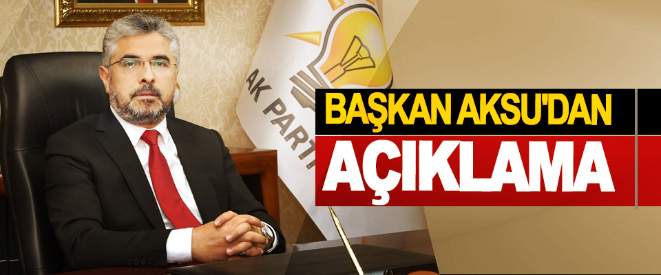 ​AK Parti Samsun İl Başkanı Aksu'dan Açıklama