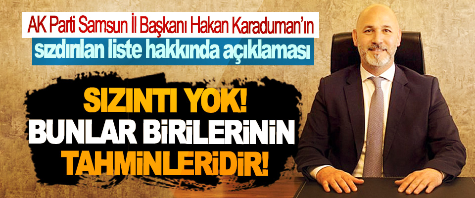AK Parti Samsun İl Başkanı Hakan Karaduman’ın sızdırılan liste hakkında açıklaması