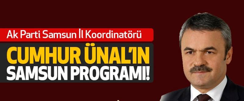 Ak Parti Samsun İl Koordinatörü Cumhur Ünal’ın Samsun Programı!