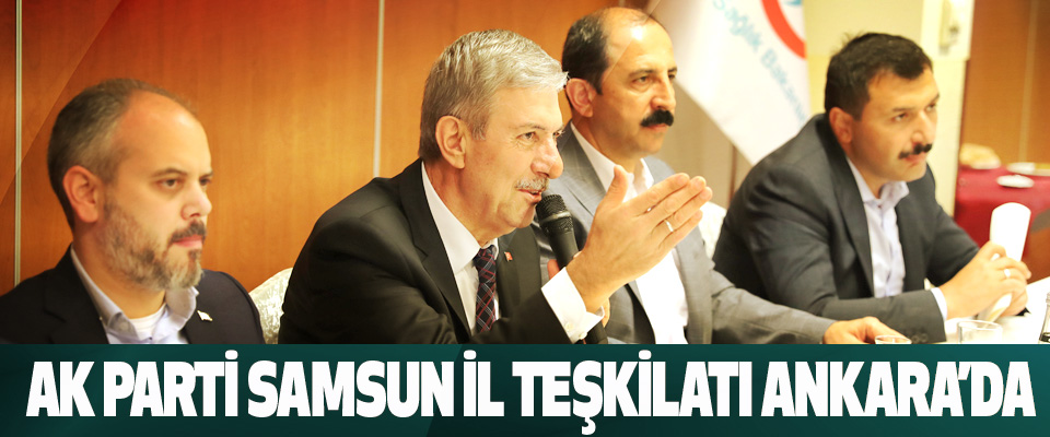 Ak Parti Samsun İl Teşkilatı Ankara’da
