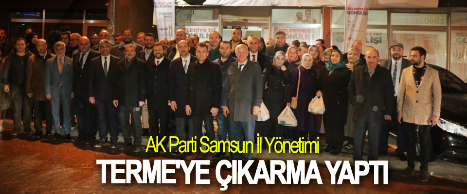 AK Parti Samsun İl Yönetimi Terme'ye Çıkarma Yaptı