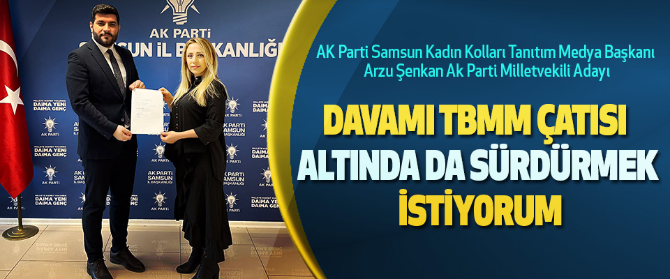 AK Parti Samsun Kadın Kolları Tanıtım Medya Başkanı Arzu Şenkan Ak Parti Milletvekili Adayı oldu