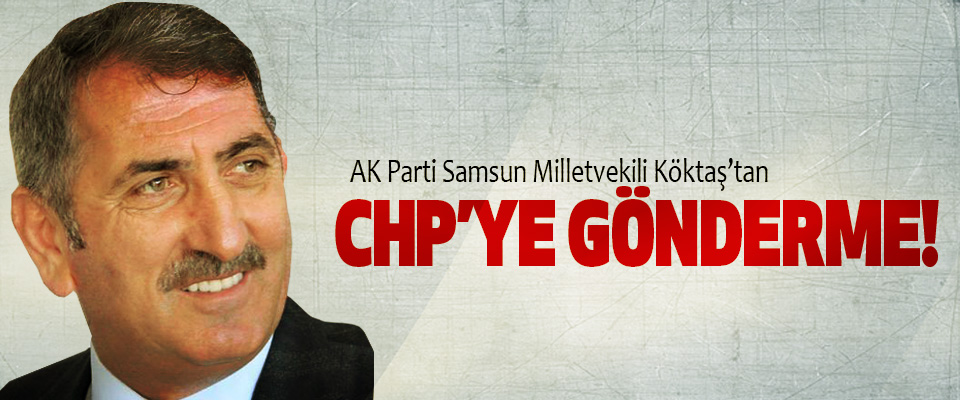 AK Parti Samsun Milletvekili Fuat Köktaş’tan Chp’ye Gönderme!